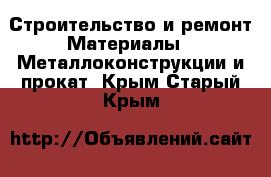 Строительство и ремонт Материалы - Металлоконструкции и прокат. Крым,Старый Крым